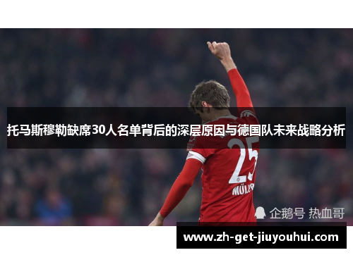 托马斯穆勒缺席30人名单背后的深层原因与德国队未来战略分析