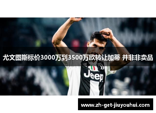 尤文图斯标价3000万到3500万欧转让加蒂 并非非卖品