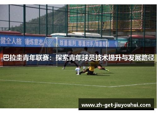 巴拉圭青年联赛:探索青年球员技术提升与发展路径 巴拉圭青年联赛:探索青年球员技术提升与发展路径