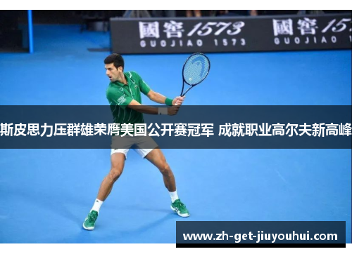 斯皮思力压群雄荣膺美国公开赛冠军 成就职业高尔夫新高峰 斯皮思力压群雄荣膺美国公开赛冠军 成就职业高尔夫新高峰