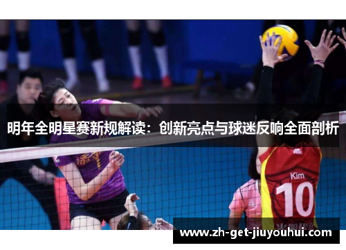 明年全明星赛新规解读:创新亮点与球迷反响全面剖析 明年全明星赛新规解读:创新亮点与球迷反响全面剖析