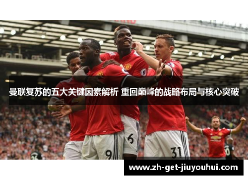 曼联复苏的五大关键因素解析 重回巅峰的战略布局与核心突破