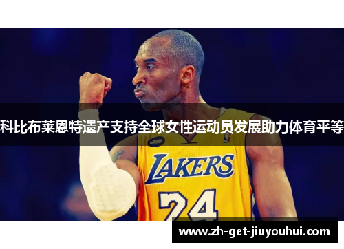 科比布莱恩特遗产支持全球女性运动员发展助力体育平等