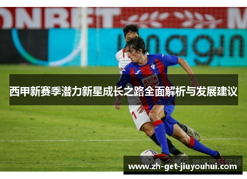 西甲新赛季潜力新星成长之路全面解析与发展建议