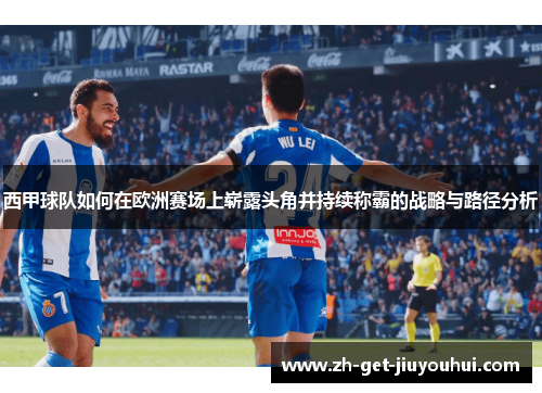 西甲球队如何在欧洲赛场上崭露头角并持续称霸的战略与路径分析