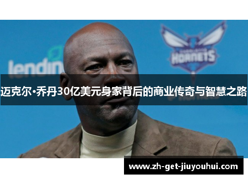 迈克尔·乔丹30亿美元身家背后的商业传奇与智慧之路