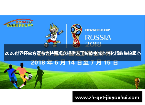 2026世界杯官方宣布为持票观众提供人工智能生成个性化精彩集锦服务