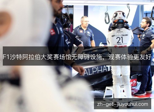 F1沙特阿拉伯大奖赛场馆无障碍设施，观赛体验更友好